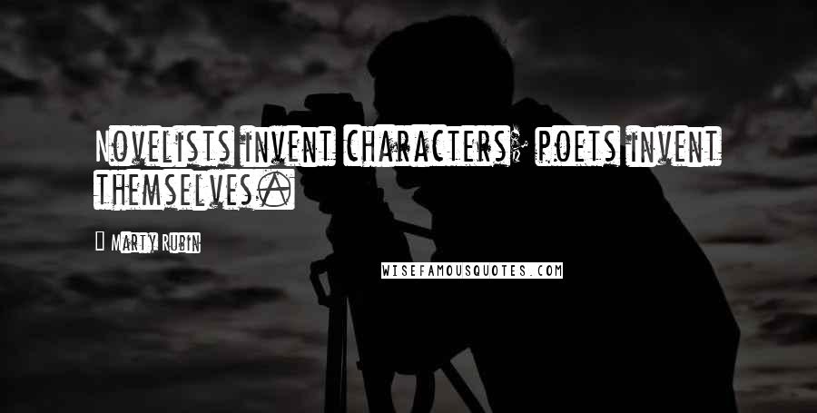 Marty Rubin Quotes: Novelists invent characters; poets invent themselves.