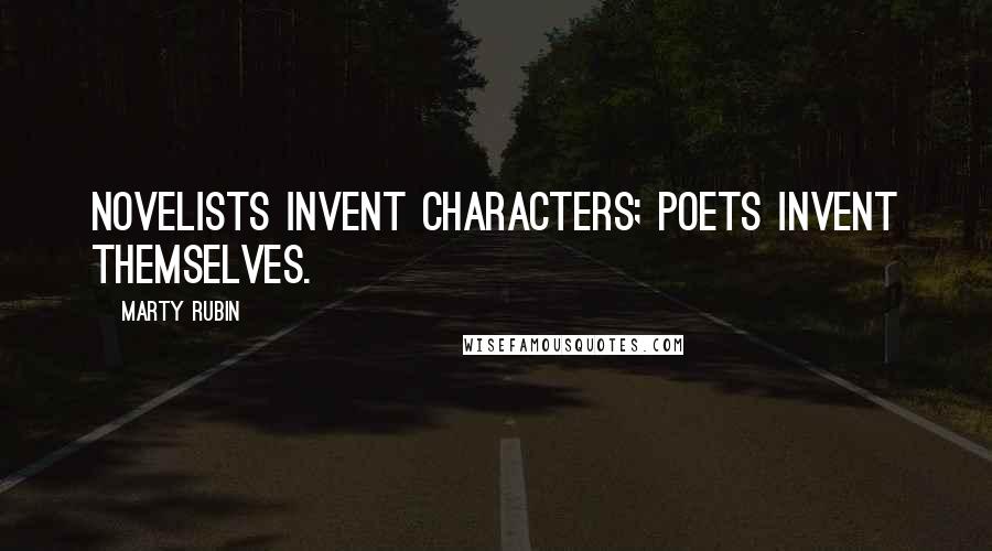 Marty Rubin Quotes: Novelists invent characters; poets invent themselves.
