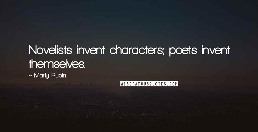 Marty Rubin Quotes: Novelists invent characters; poets invent themselves.