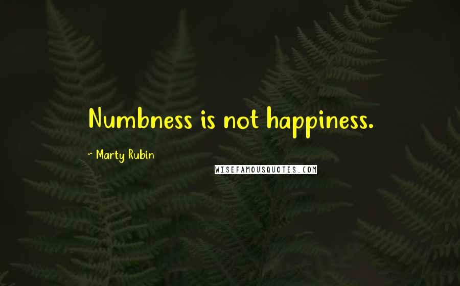 Marty Rubin Quotes: Numbness is not happiness.