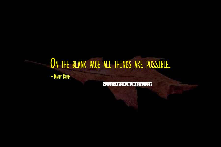 Marty Rubin Quotes: On the blank page all things are possible.