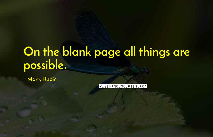 Marty Rubin Quotes: On the blank page all things are possible.