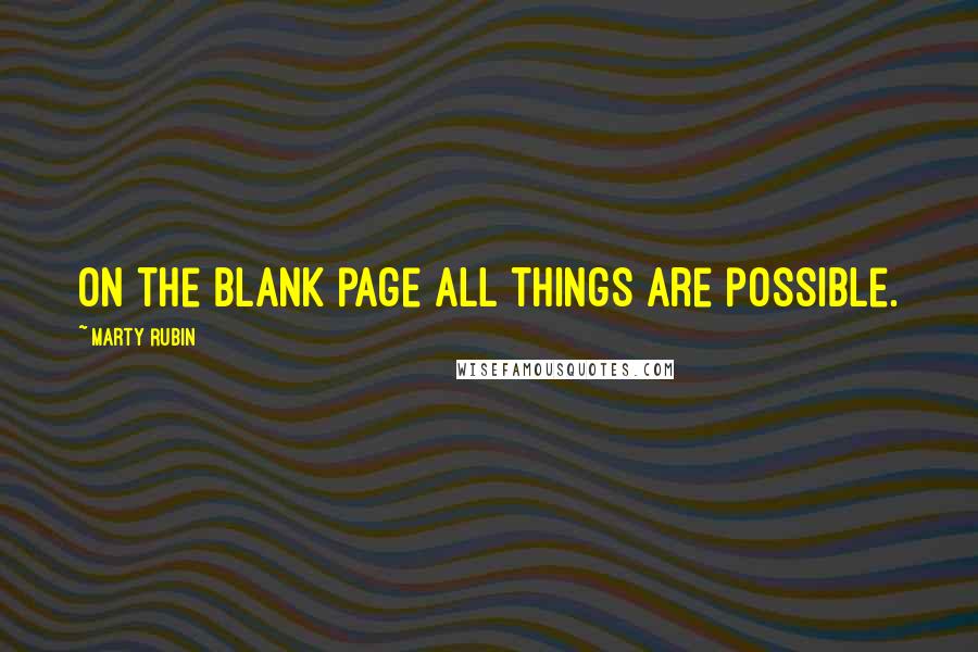 Marty Rubin Quotes: On the blank page all things are possible.