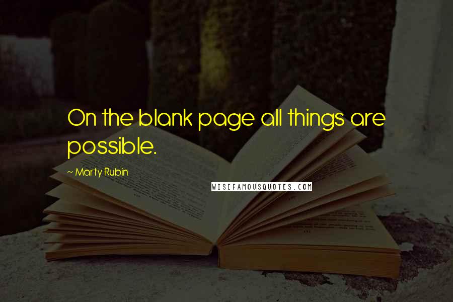 Marty Rubin Quotes: On the blank page all things are possible.