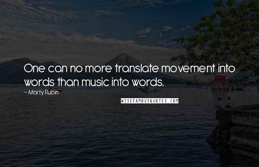 Marty Rubin Quotes: One can no more translate movement into words than music into words.