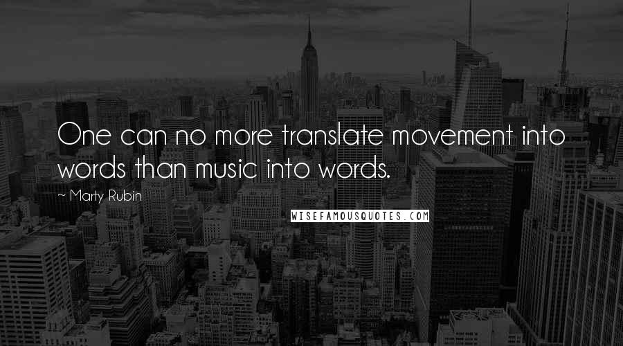 Marty Rubin Quotes: One can no more translate movement into words than music into words.