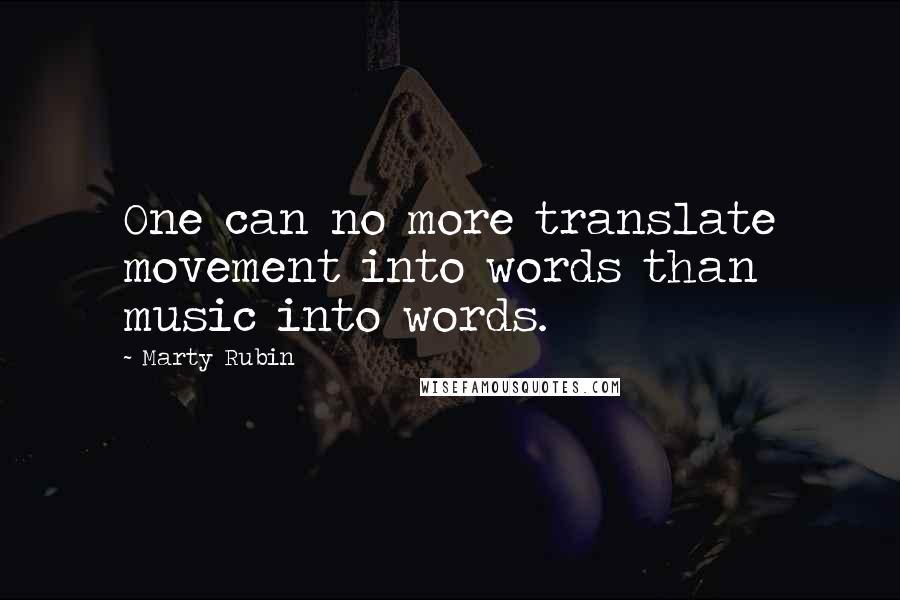 Marty Rubin Quotes: One can no more translate movement into words than music into words.