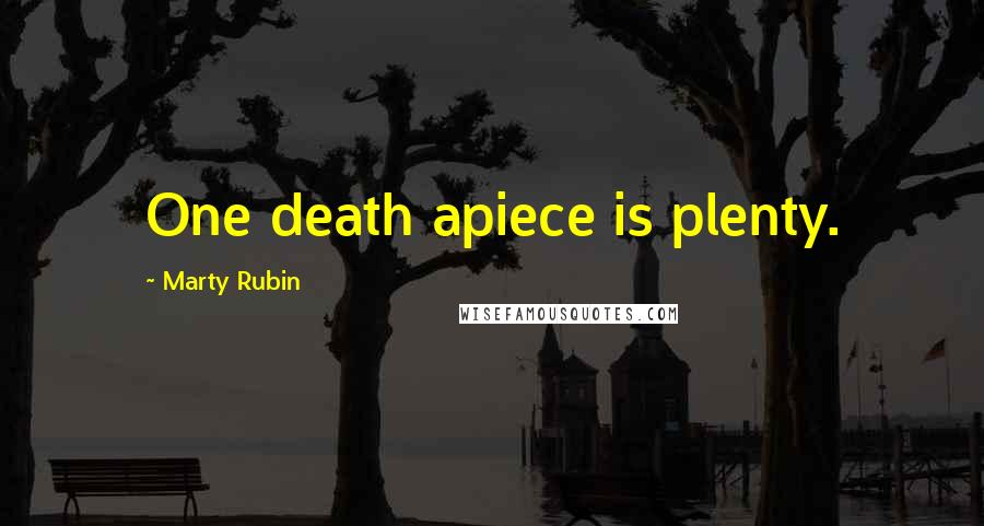 Marty Rubin Quotes: One death apiece is plenty.