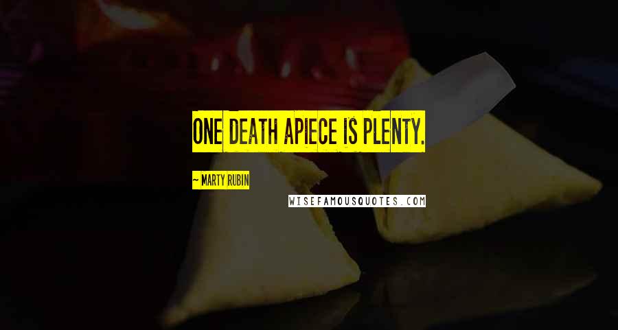 Marty Rubin Quotes: One death apiece is plenty.