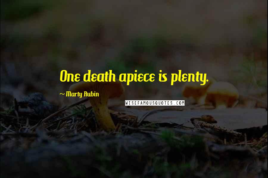 Marty Rubin Quotes: One death apiece is plenty.