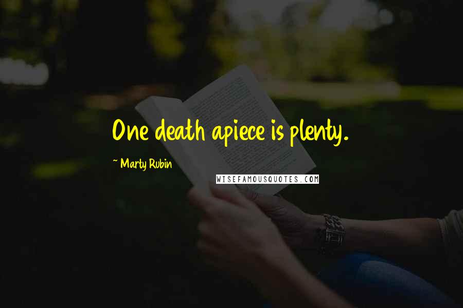 Marty Rubin Quotes: One death apiece is plenty.