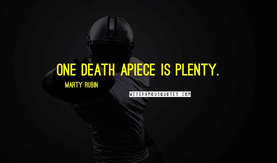 Marty Rubin Quotes: One death apiece is plenty.