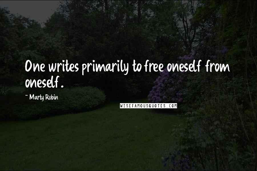 Marty Rubin Quotes: One writes primarily to free oneself from oneself.