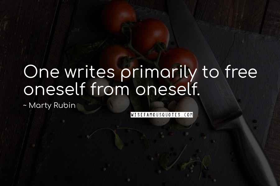 Marty Rubin Quotes: One writes primarily to free oneself from oneself.