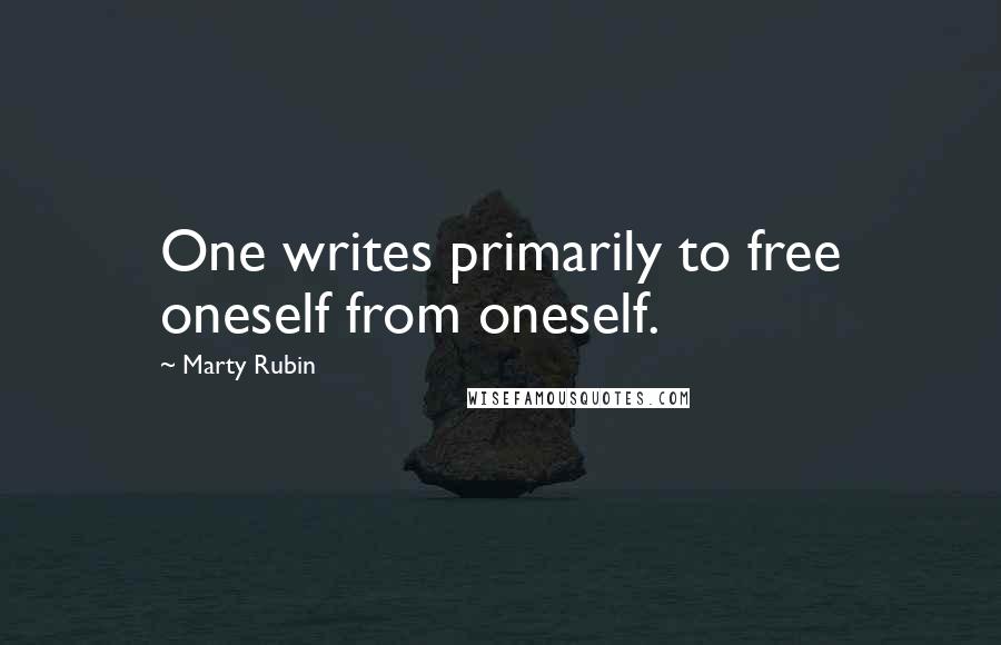 Marty Rubin Quotes: One writes primarily to free oneself from oneself.