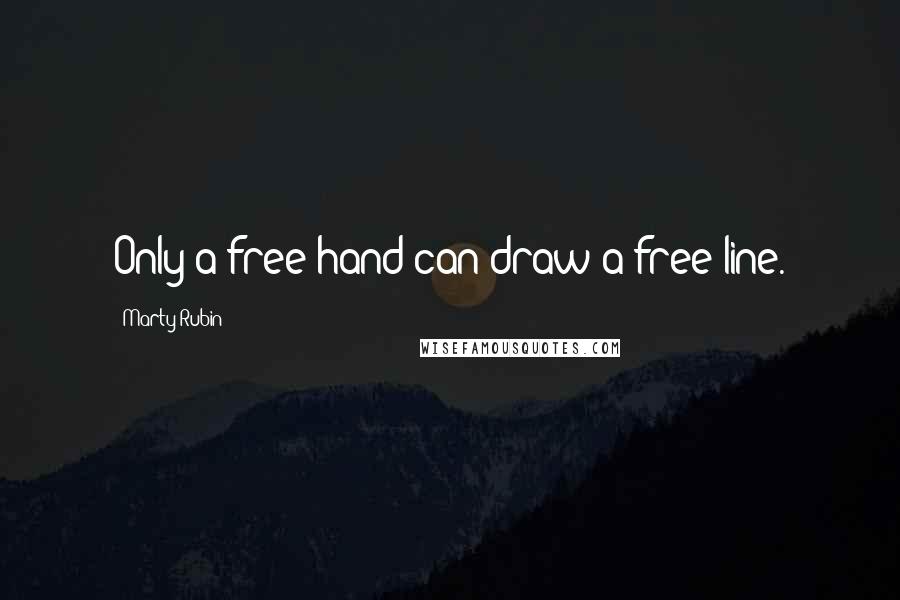 Marty Rubin Quotes: Only a free hand can draw a free line.