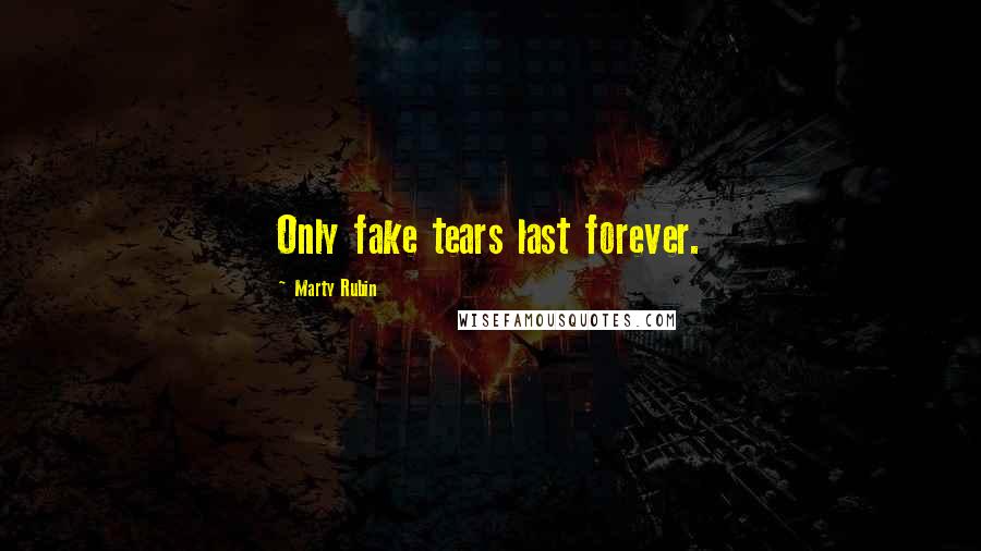 Marty Rubin Quotes: Only fake tears last forever.