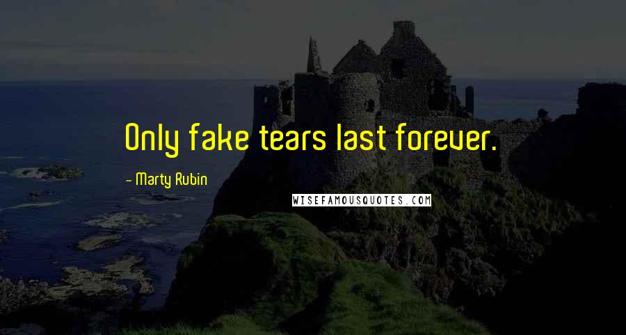 Marty Rubin Quotes: Only fake tears last forever.