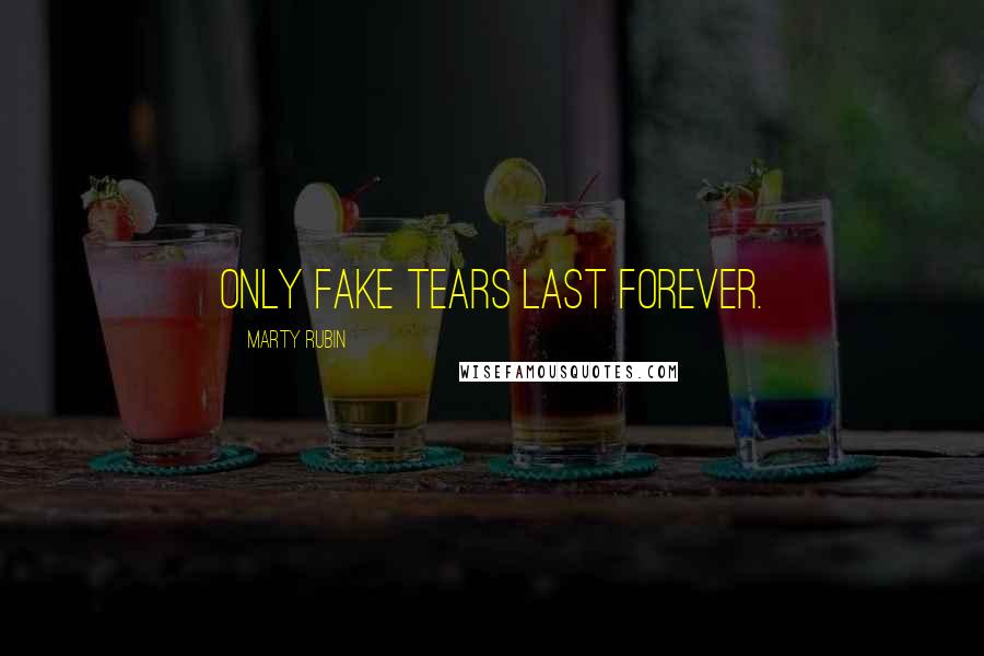 Marty Rubin Quotes: Only fake tears last forever.