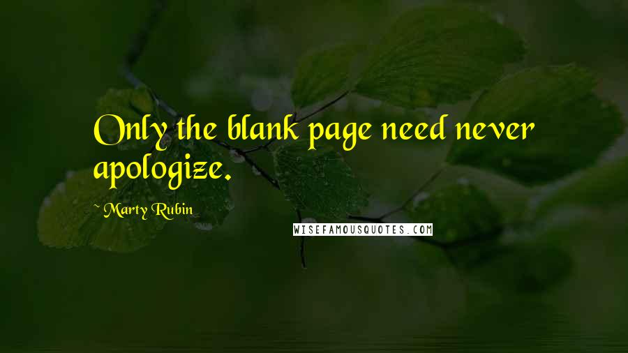 Marty Rubin Quotes: Only the blank page need never apologize.