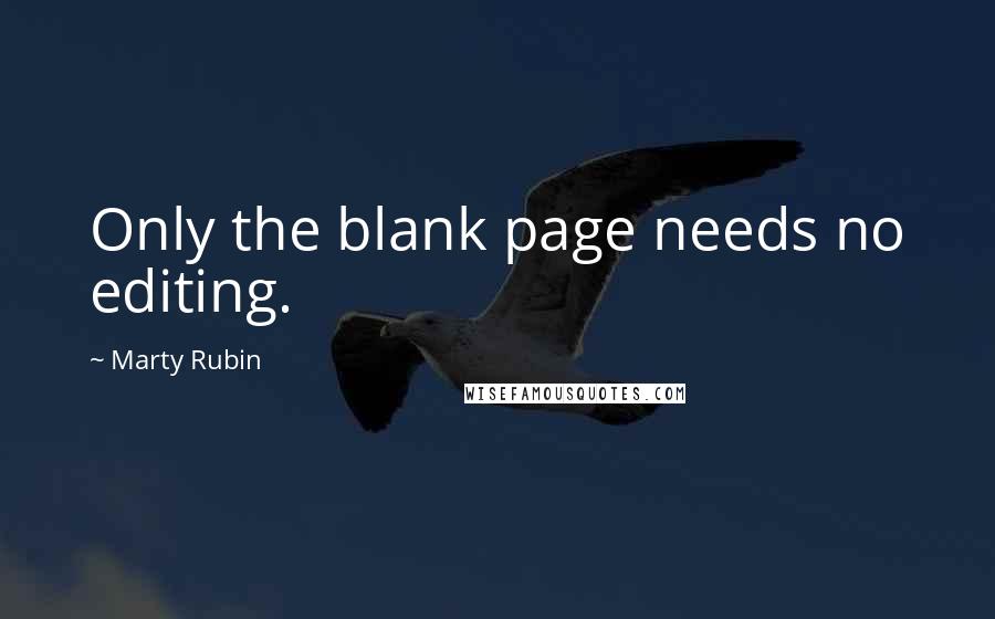 Marty Rubin Quotes: Only the blank page needs no editing.