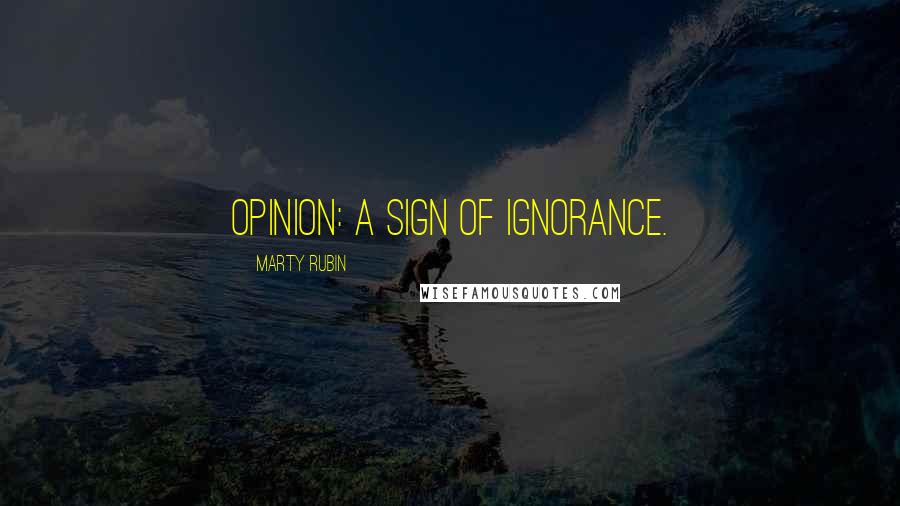 Marty Rubin Quotes: Opinion: a sign of ignorance.