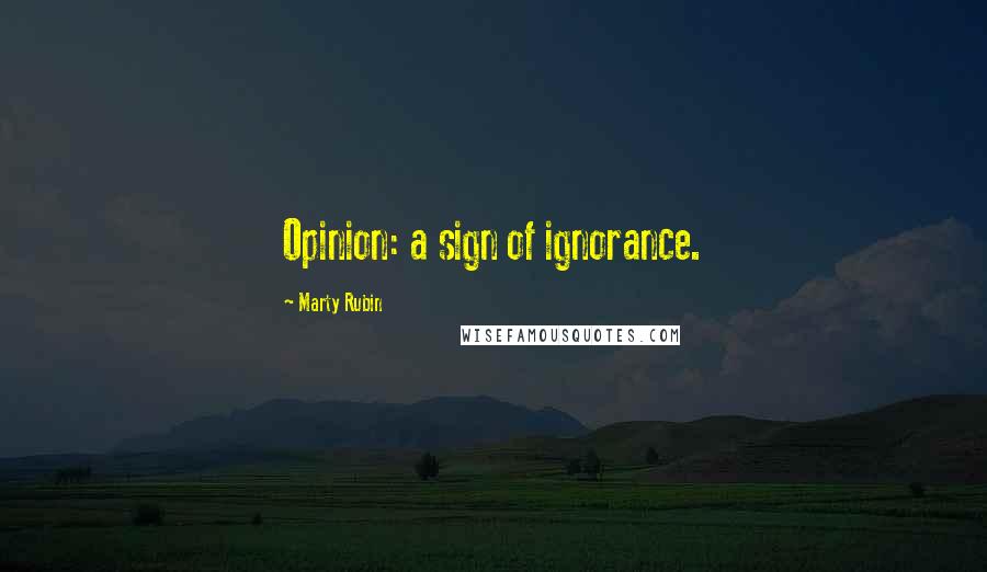 Marty Rubin Quotes: Opinion: a sign of ignorance.