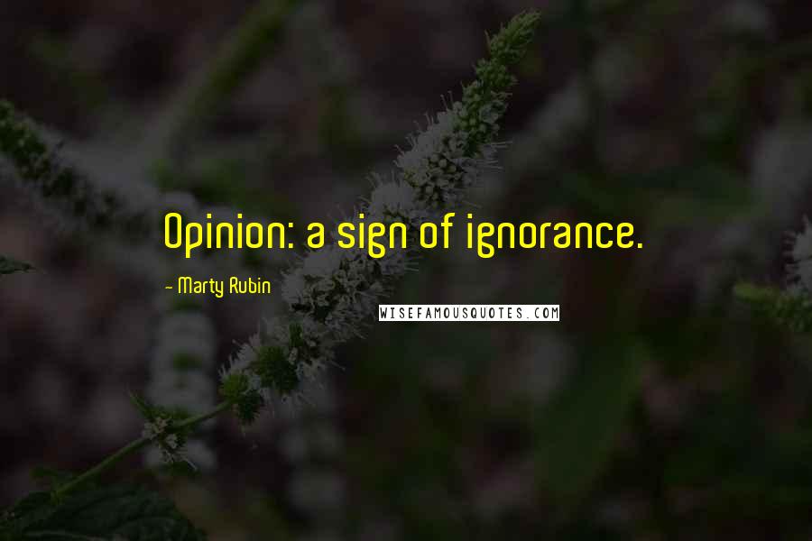 Marty Rubin Quotes: Opinion: a sign of ignorance.