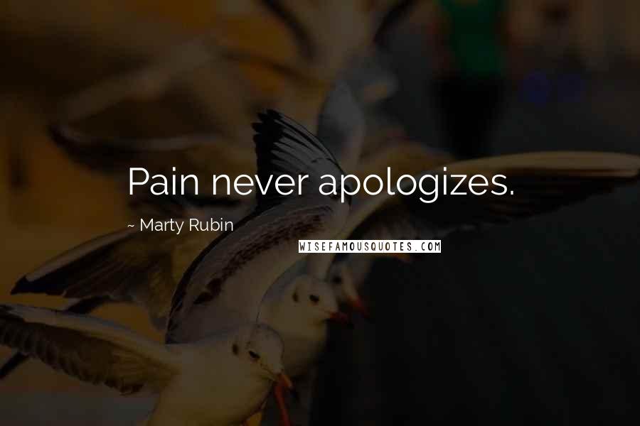 Marty Rubin Quotes: Pain never apologizes.
