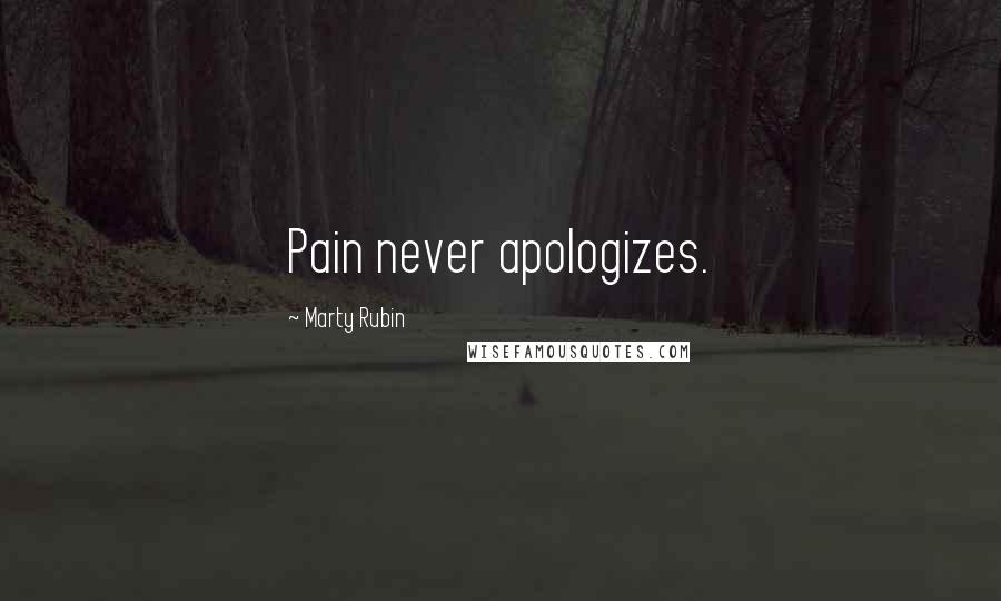 Marty Rubin Quotes: Pain never apologizes.