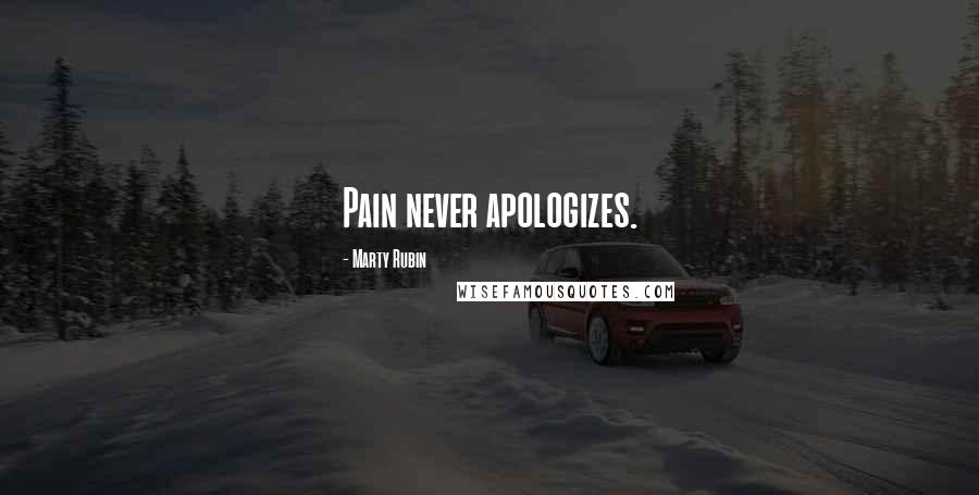 Marty Rubin Quotes: Pain never apologizes.
