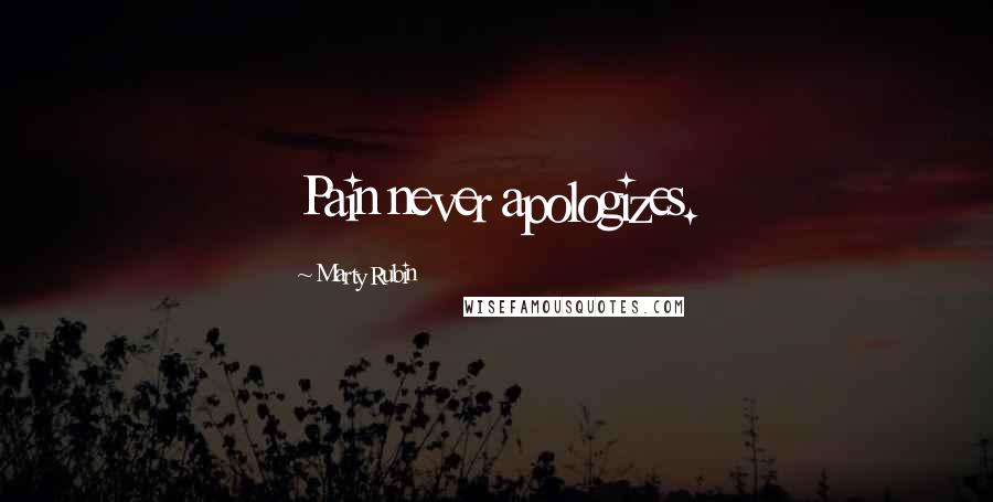 Marty Rubin Quotes: Pain never apologizes.