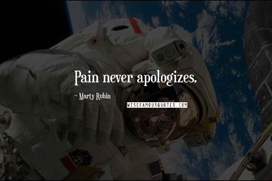 Marty Rubin Quotes: Pain never apologizes.