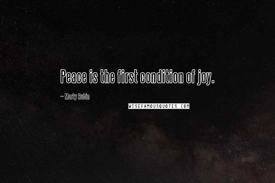 Marty Rubin Quotes: Peace is the first condition of joy.