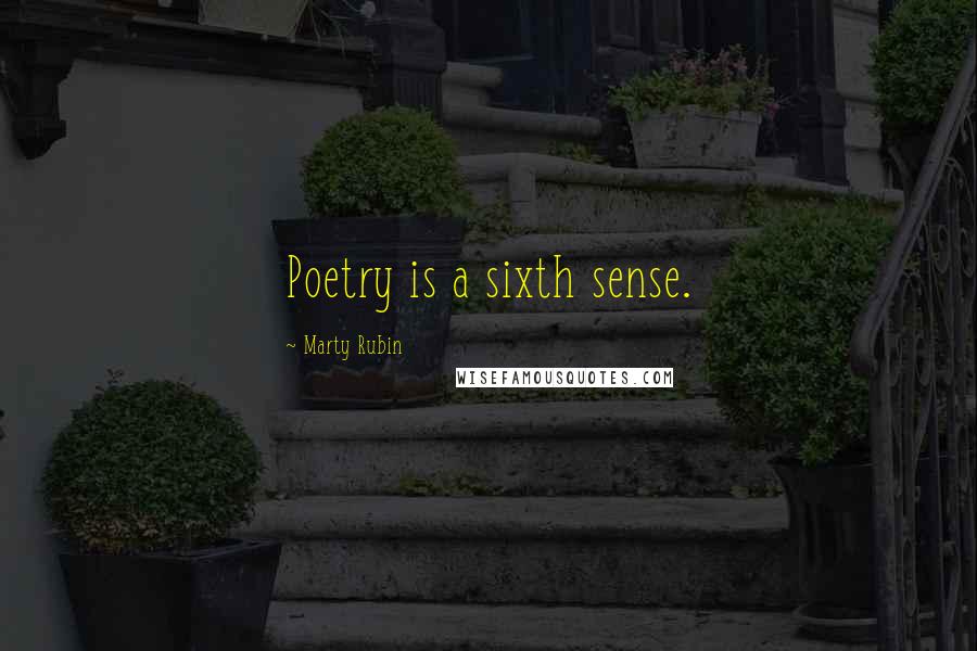 Marty Rubin Quotes: Poetry is a sixth sense.