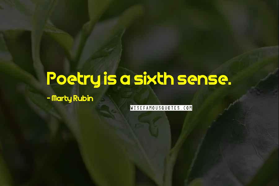 Marty Rubin Quotes: Poetry is a sixth sense.