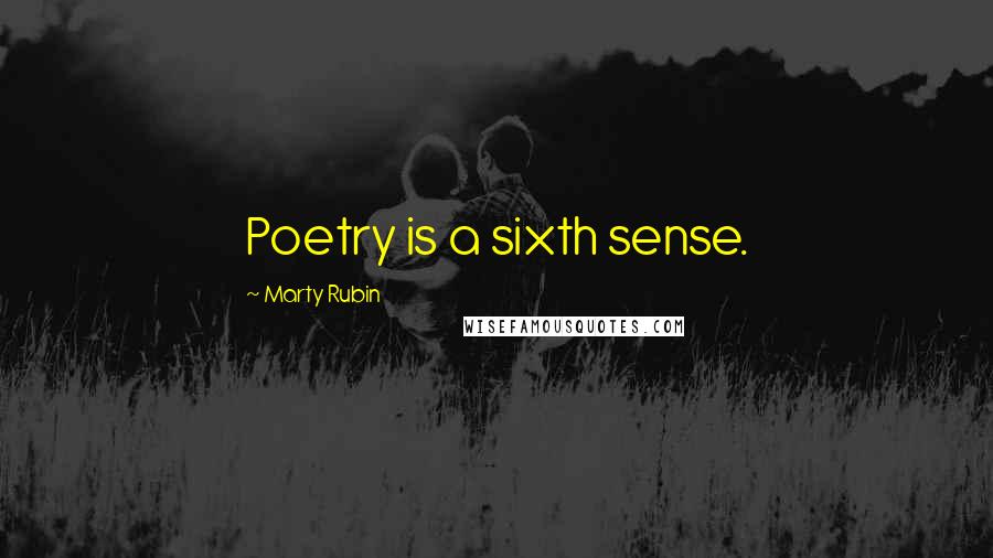 Marty Rubin Quotes: Poetry is a sixth sense.