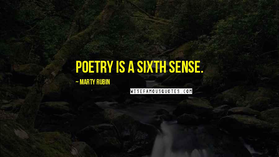 Marty Rubin Quotes: Poetry is a sixth sense.