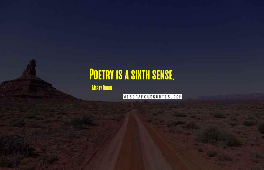 Marty Rubin Quotes: Poetry is a sixth sense.