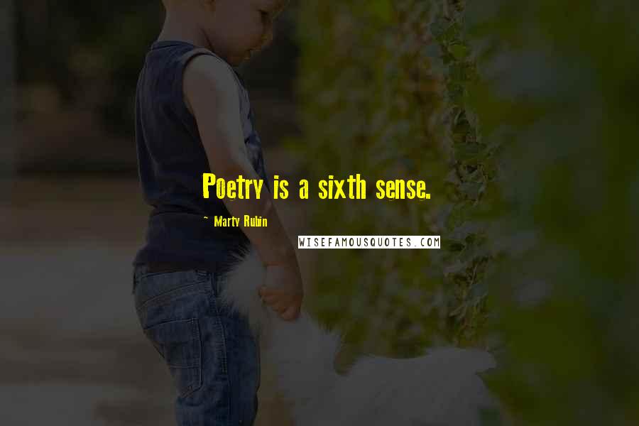 Marty Rubin Quotes: Poetry is a sixth sense.