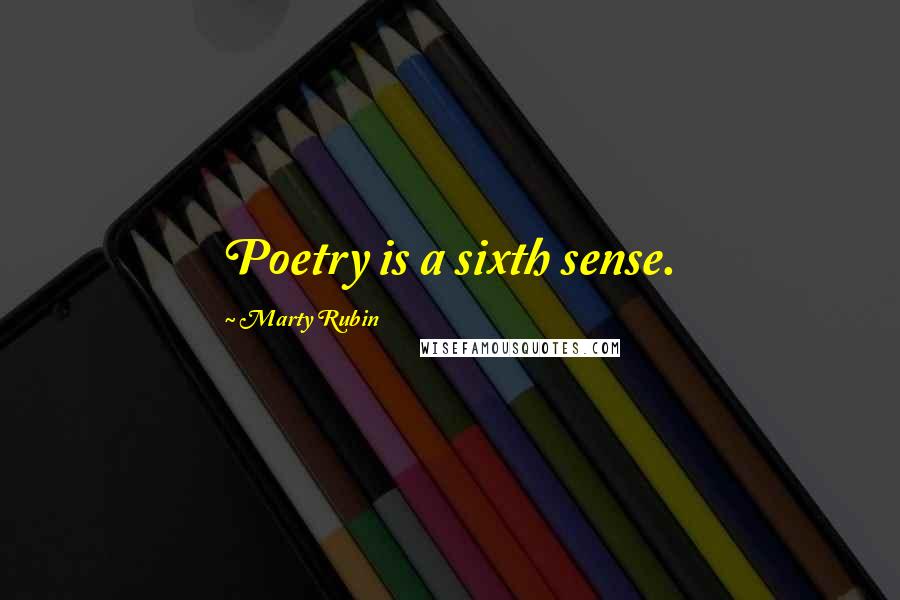 Marty Rubin Quotes: Poetry is a sixth sense.