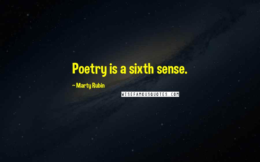 Marty Rubin Quotes: Poetry is a sixth sense.