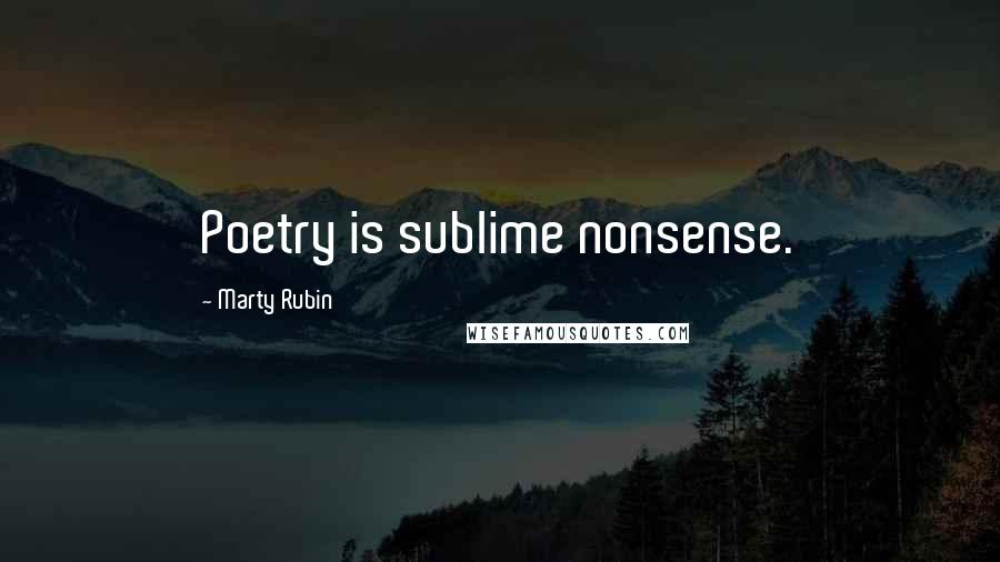 Marty Rubin Quotes: Poetry is sublime nonsense.