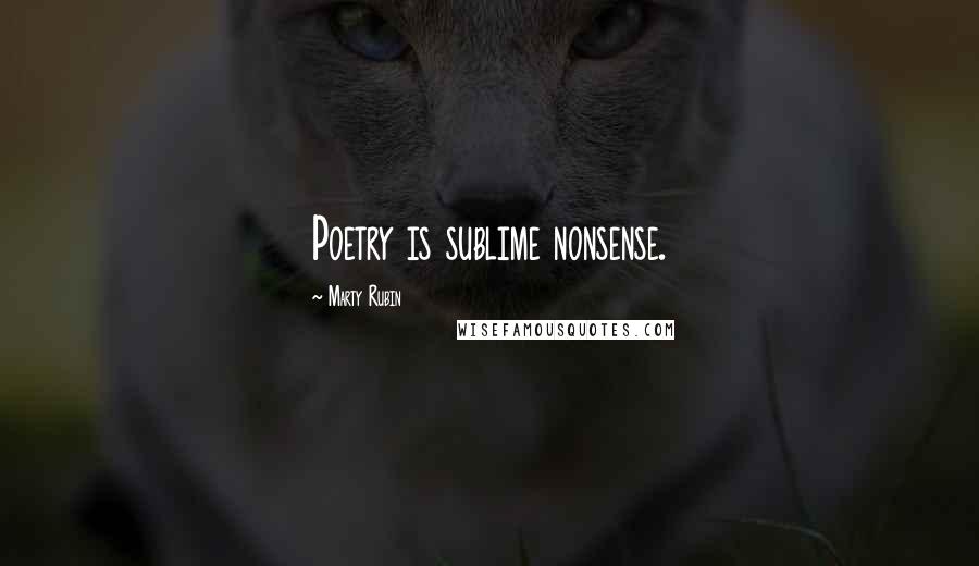 Marty Rubin Quotes: Poetry is sublime nonsense.