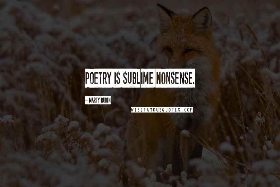 Marty Rubin Quotes: Poetry is sublime nonsense.