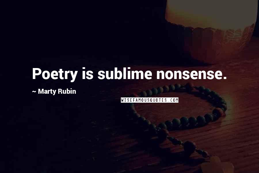 Marty Rubin Quotes: Poetry is sublime nonsense.