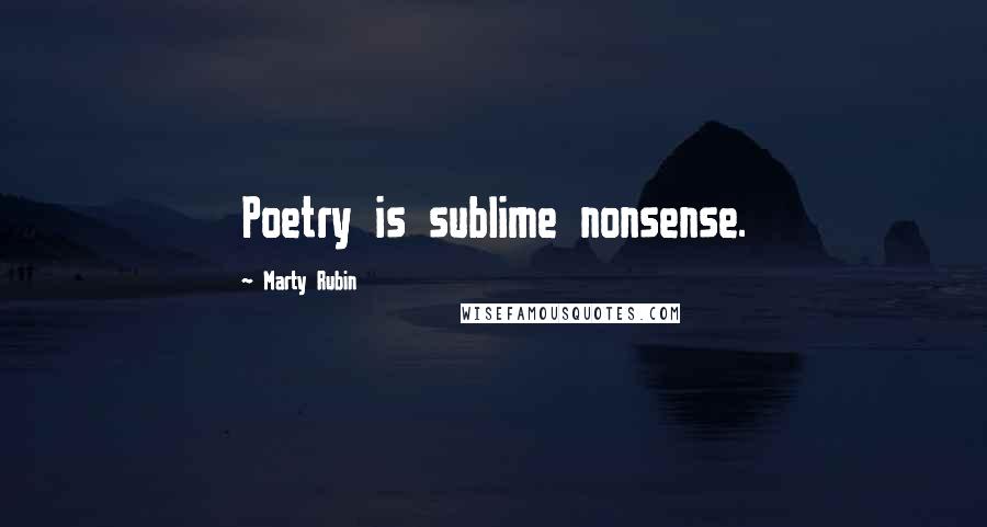 Marty Rubin Quotes: Poetry is sublime nonsense.