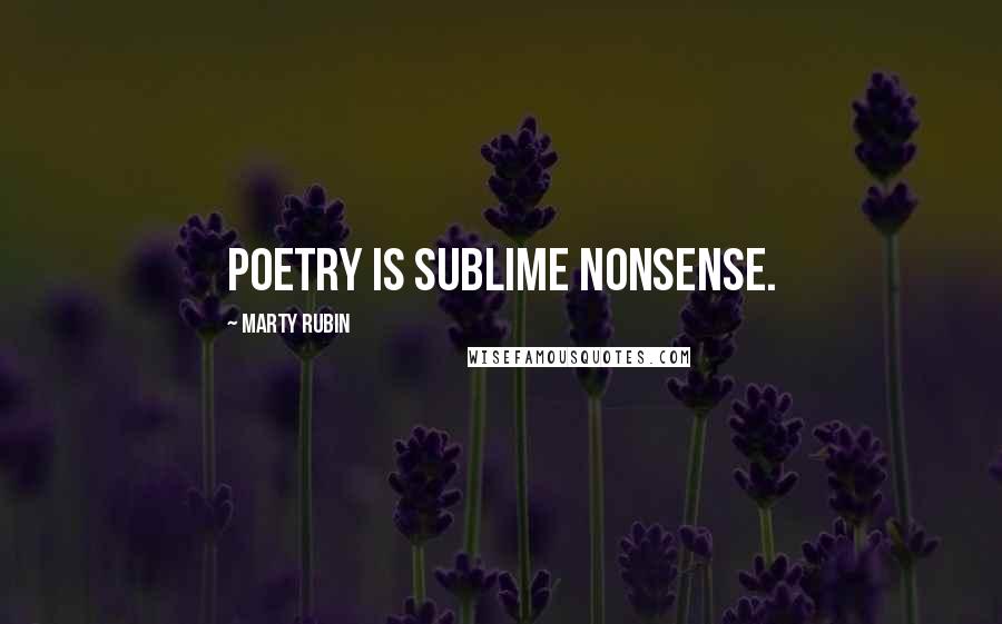 Marty Rubin Quotes: Poetry is sublime nonsense.