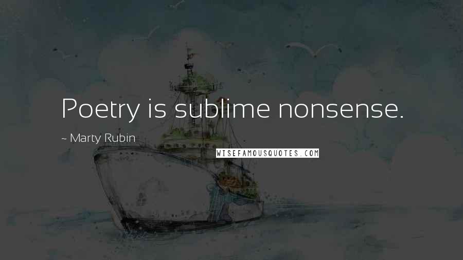 Marty Rubin Quotes: Poetry is sublime nonsense.