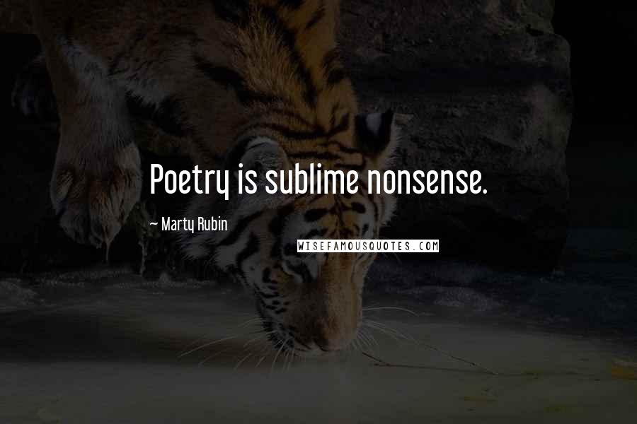 Marty Rubin Quotes: Poetry is sublime nonsense.